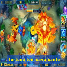 fortuna tom cavalcante